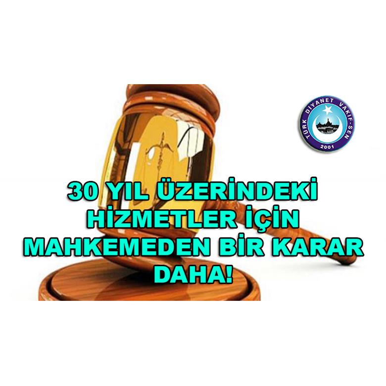 30 YIL ÜZERİNDEKİ HİZMETLER İÇİN MAHKEMEDEN BİR KARAR DAHA!